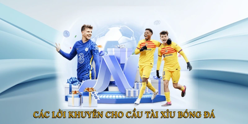 Các lời khuyên cho cầu tài xỉu bóng đá
