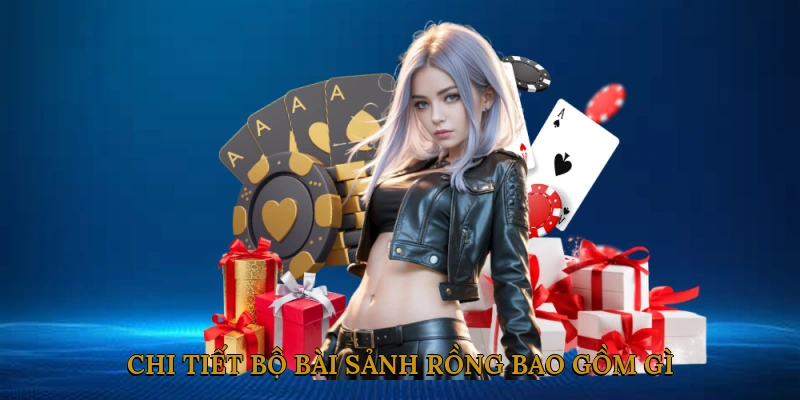 Chi Tiết Bộ Bài Sảnh Rồng Bao Gồm Gì?