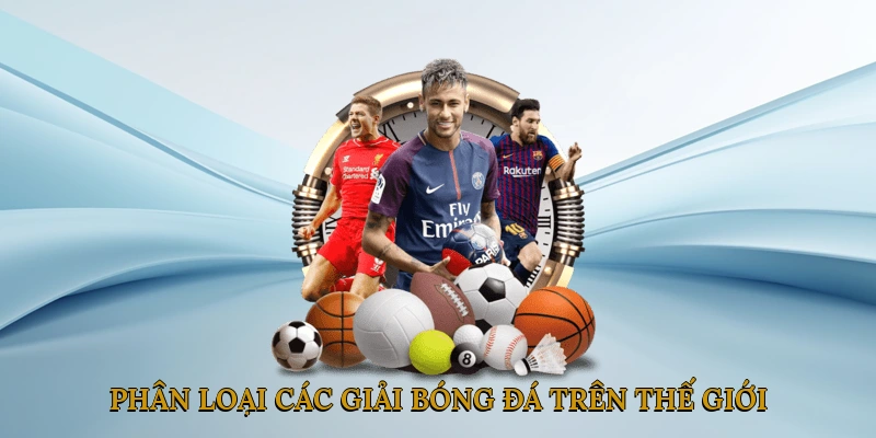 Phân Loại Các Giải Bóng Đá Trên Thế Giới