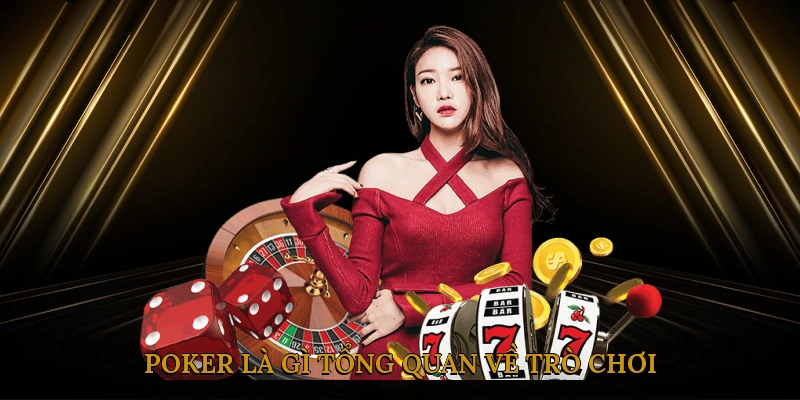 Poker Là Gì? Tổng Quan Về Trò Chơi Bài Trí Tuệ Này