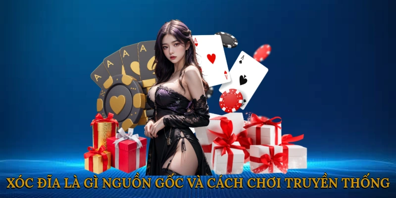 Xóc đĩa là gì? Nguồn gốc và cách chơi truyền thống