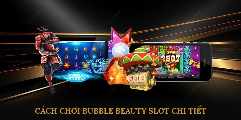 Cách chơi Bubble Beauty Slot chi tiết
