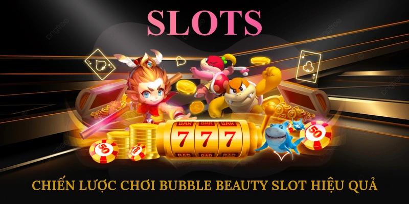 Mẹo và chiến lược chơi Bubble Beauty Slot hiệu quả