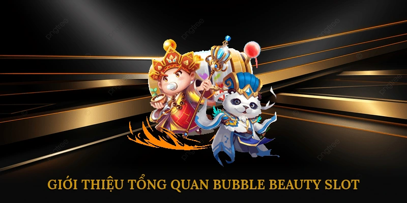Giới thiệu tổng quan Bubble Beauty Slot