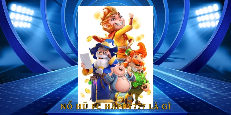 Nổ Hũ FC HAPPY777 Là Gì?