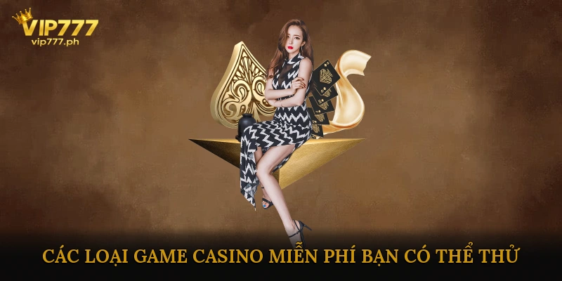 Các Loại Game Casino Miễn Phí Bạn Có Thể Thử