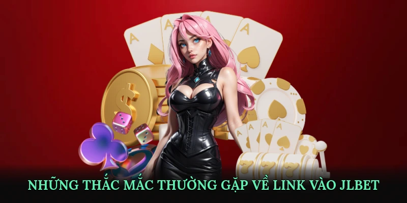 Những thắc mắc thường gặp về link vào JLBET