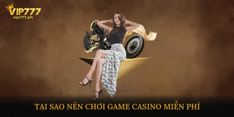 Tại Sao Nên Chơi Game Casino Miễn Phí?