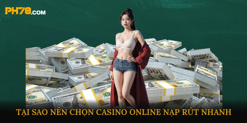 Tại Sao Nên Chọn Casino Online Nạp Rút Nhanh?