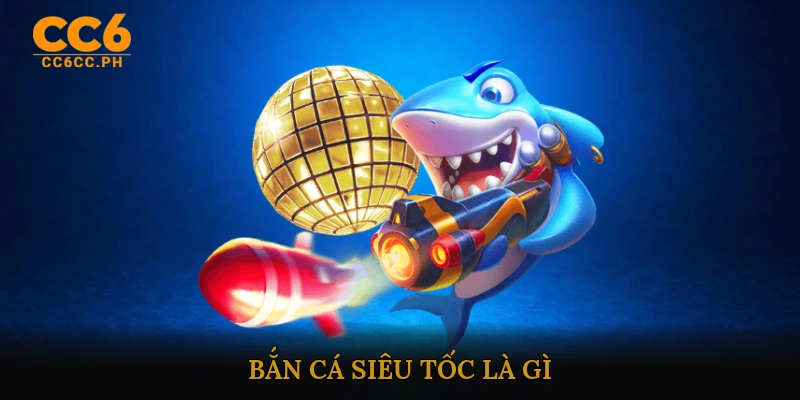 Bắn cá siêu tốc là gì?