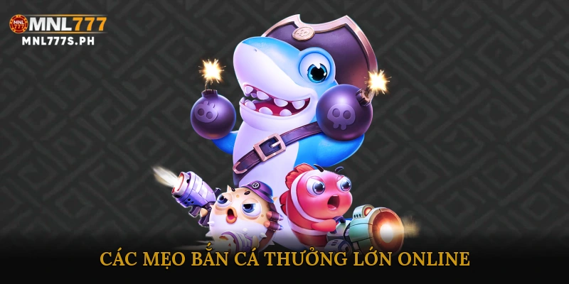 Các mẹo bắn cá thưởng lớn online