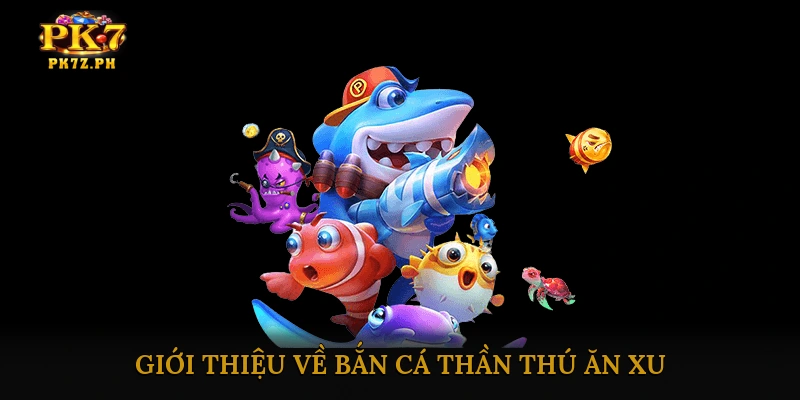 Giới thiệu về Bắn cá thần thú ăn xu