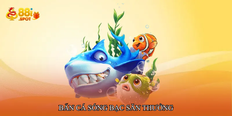 Bắn cá sóng bạc săn thưởng