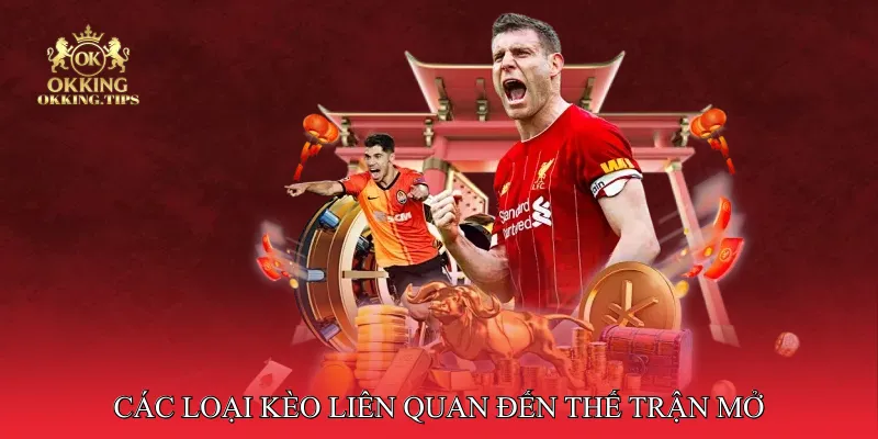 Các loại kèo liên quan đến thế trận mở