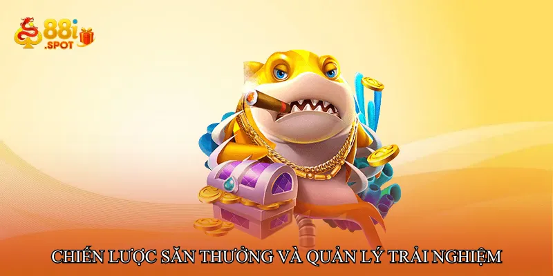 Chiến lược săn thưởng và quản lý trải nghiệm