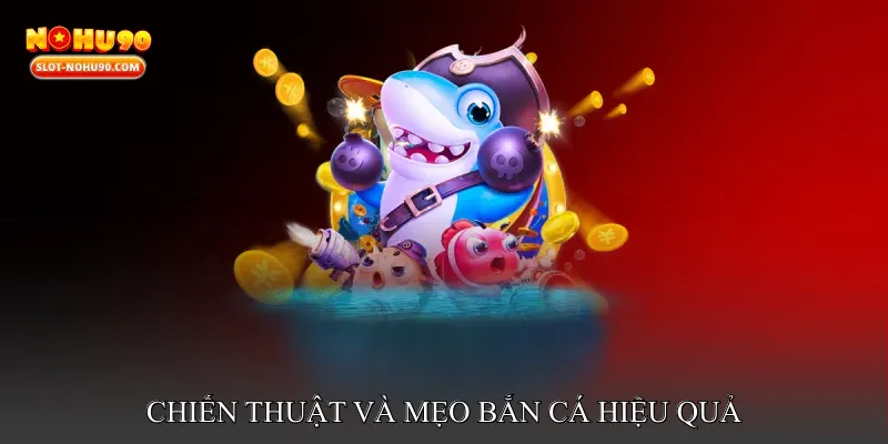 Chiến thuật và mẹo bắn cá hiệu quả