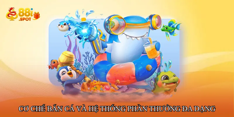 Cơ chế bắn cá và hệ thống phần thưởng đa dạng
