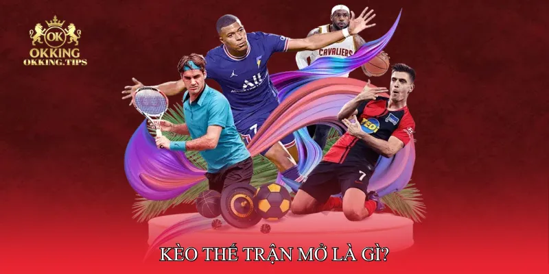 Kèo thế trận mở là gì?