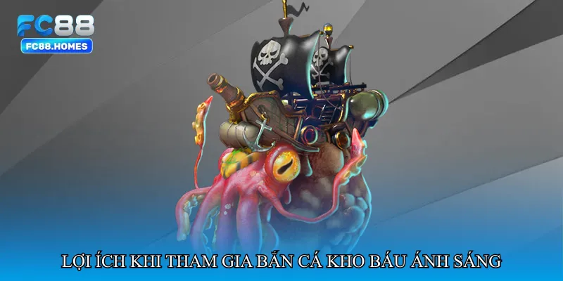 Lợi ích khi tham gia Bắn cá kho báu ánh sáng tại FC88