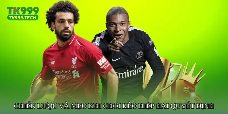 Chiến lược và mẹo khi chơi Kèo hiệp hai quyết định