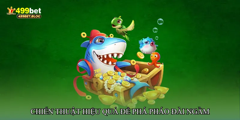 Chiến thuật hiệu quả để phá pháo đài ngầm