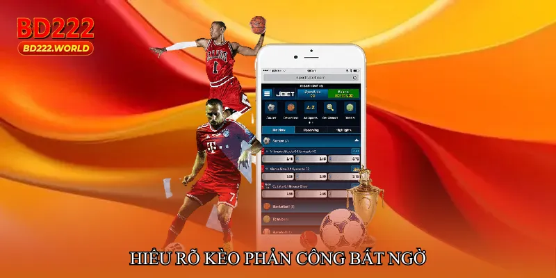 Hiểu rõ Kèo phản công bất ngờ