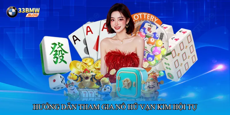Hướng dẫn tham gia Nổ hũ vạn kim hội tụ