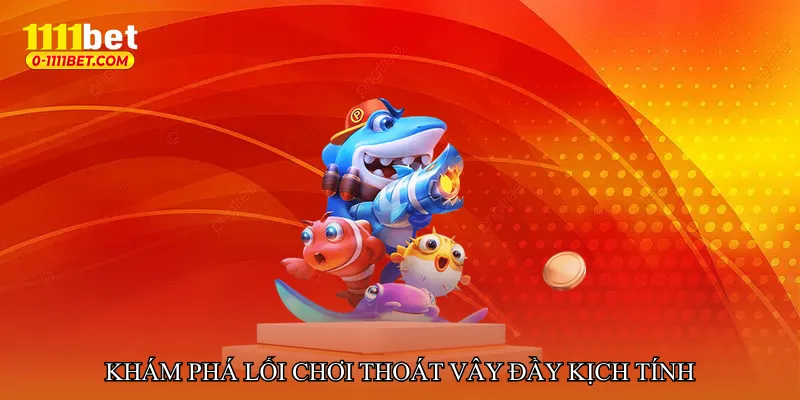 Khám phá lối chơi thoát vây đầy kịch tính