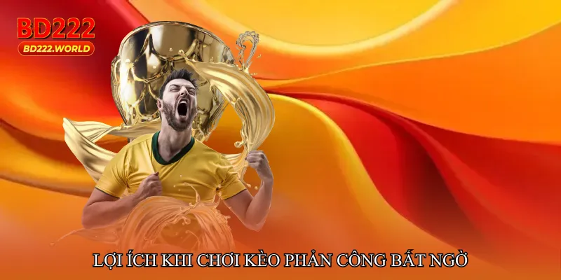 Lợi ích khi chơi Kèo phản công bất ngờ