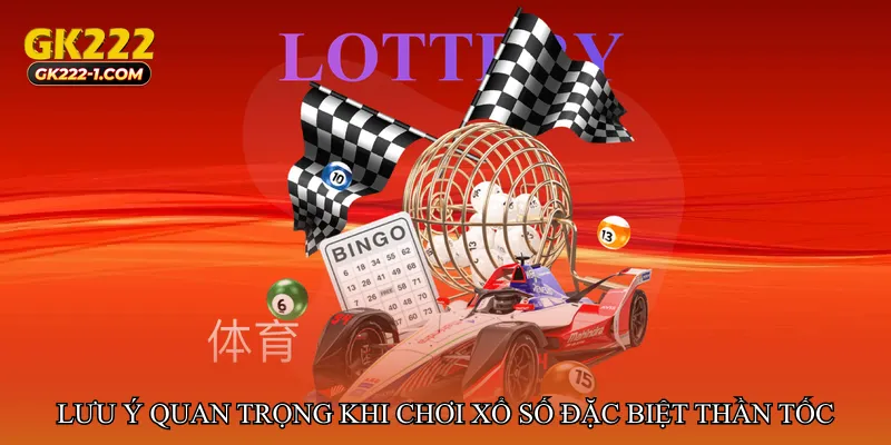 Lưu ý quan trọng khi chơi Xổ số đặc biệt thần tốc
