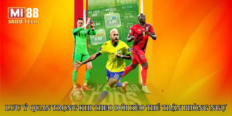 Lưu ý quan trọng khi theo dõi kèo thế trận phòng ngự