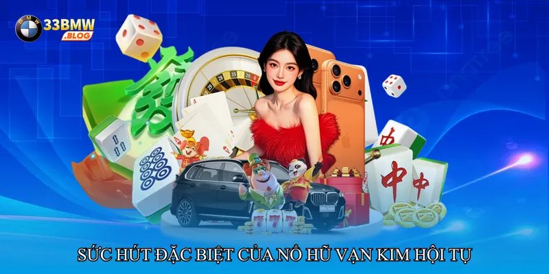 Sức hút đặc biệt của Nổ hũ vạn kim hội tụ