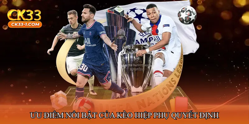 Ưu điểm nổi bật của Kèo hiệp phụ quyết định