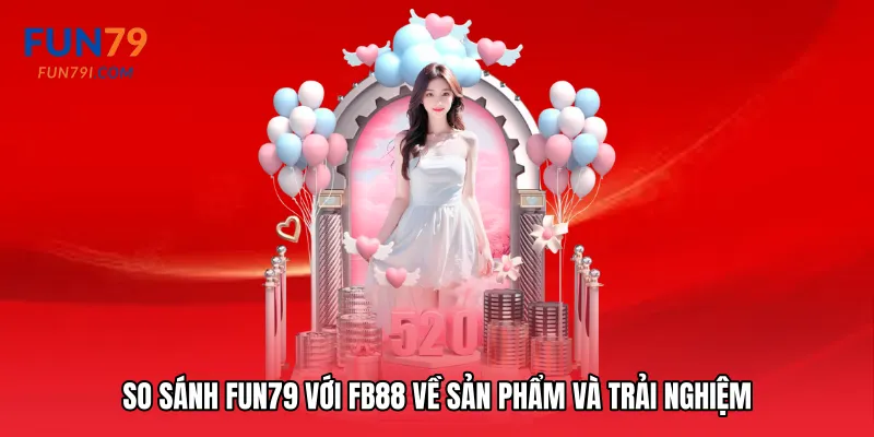 So sánh Fun79 với FB88 về sản phẩm và trải nghiệm