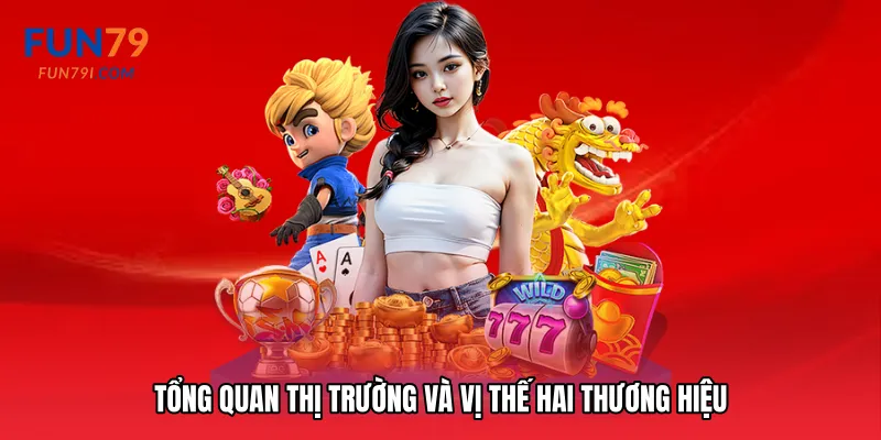 Tổng quan thị trường và vị thế hai thương hiệu