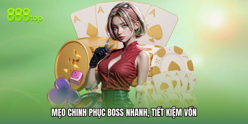 Mẹo chinh phục boss nhanh, tiết kiệm vốn