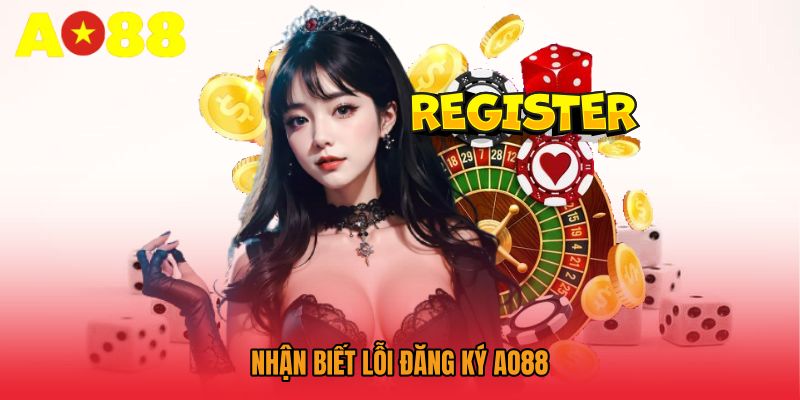 Nhận biết lỗi đăng ký AO88